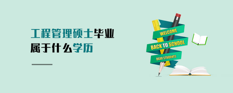 工程管理碩士畢業(yè)屬于什么學(xué)歷 工程管理碩士畢業(yè)屬于什么學(xué)歷
