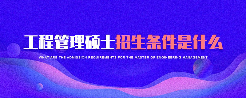 工程管理碩士報考條件是什么