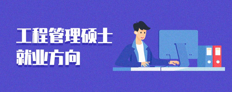 工程管理碩士就業(yè)方向
