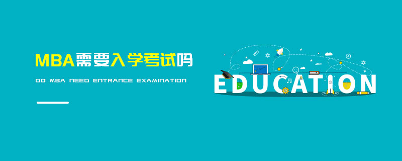 MBA需要入學(xué)考試嗎