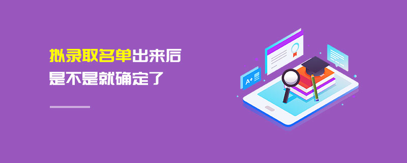 擬錄取名單出來后是不是就確定了