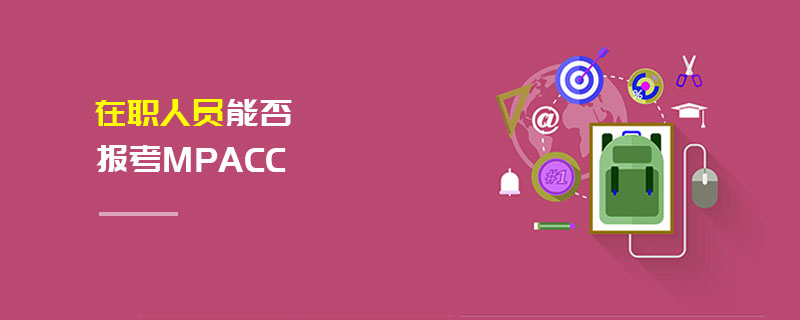 在職人員能否報考MPAcc 在職人員能否報考MPAcc