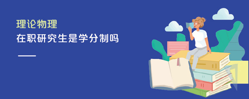 理論物理在職研究生是學分制嗎 理論物理在職研究生是學分制嗎