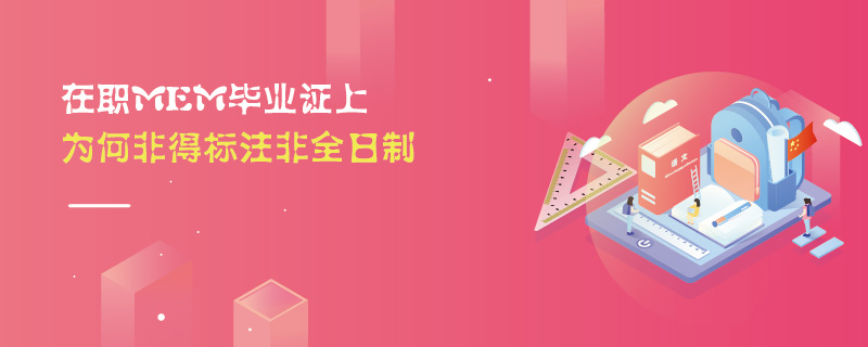 在職MEM畢業證上為何非得標注非全日制 在職MEM畢業證上為何非得標注非全日制