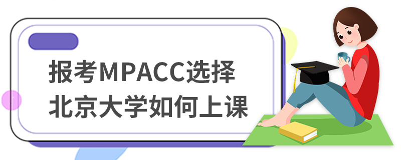 報考MPAcc選擇北京大學如何上課 報考MPAcc選擇北京大學如何上課