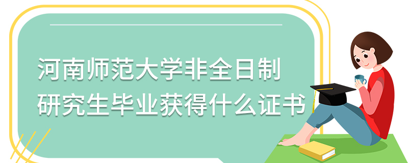 河南師范大學非全日制研究生畢業(yè)獲得什么證書