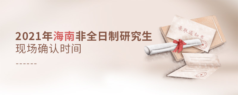 2021年海南非全日制研究生現場確認時間