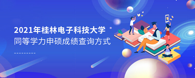 關于2021年桂林電子科技大學同等學力申碩成績查詢方式的詳細介紹！