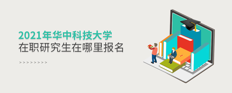 看這里！2021年華中科技大學(xué)在職研究生報(bào)名入口