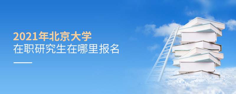 2021年北京大學(xué)在職研究生在哪里報(bào)名