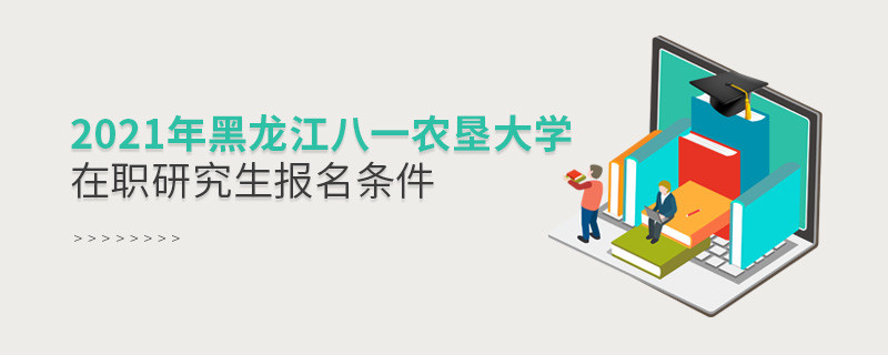 關于2021年黑龍江八一農墾大學在職研究生報考條件的詳細介紹！
