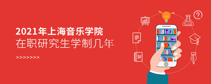 報(bào)考2021在職研究生選擇上海音樂學(xué)院需要學(xué)習(xí)幾年？