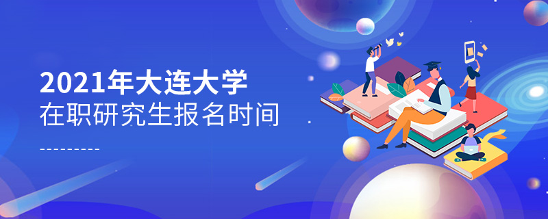 2021年大連大學在職研究生報名時間