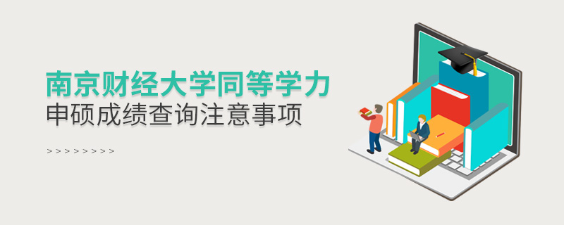 南京財(cái)經(jīng)大學(xué)同等學(xué)力申碩成績(jī)查詢注意事項(xiàng)