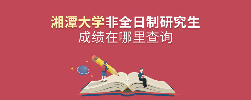 湘潭大學非全日制研究生成績在哪里查詢？