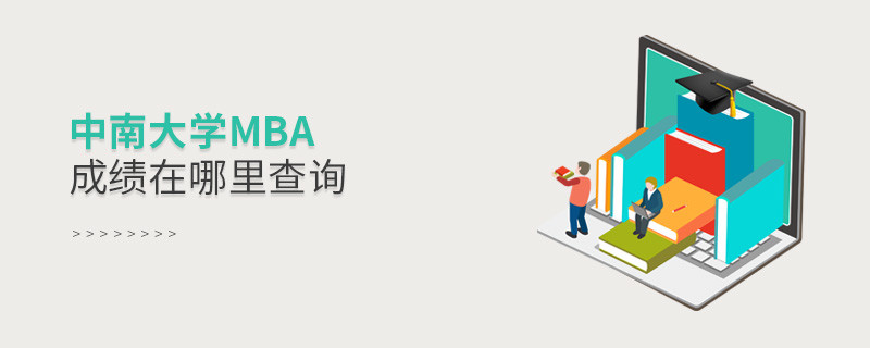 報考MBA選擇中南大學(xué)在哪里查詢成績？