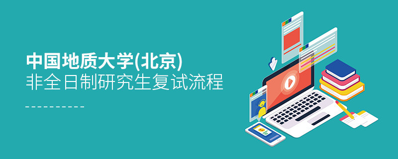 關(guān)于中國地質(zhì)大學(xué)(北京)非全日制研究生復(fù)試流程