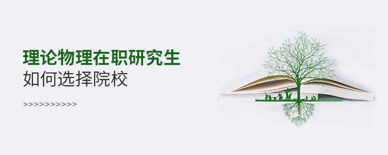 理論物理在職研究生如何選擇院校 理論物理在職研究生如何選擇院校