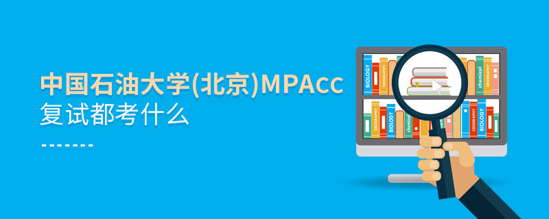 中國石油大學(北京)MPAcc復試都考什么？