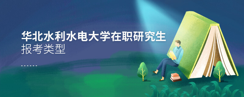 關于華北水利水電大學在職研究生報考類型的詳細介紹！