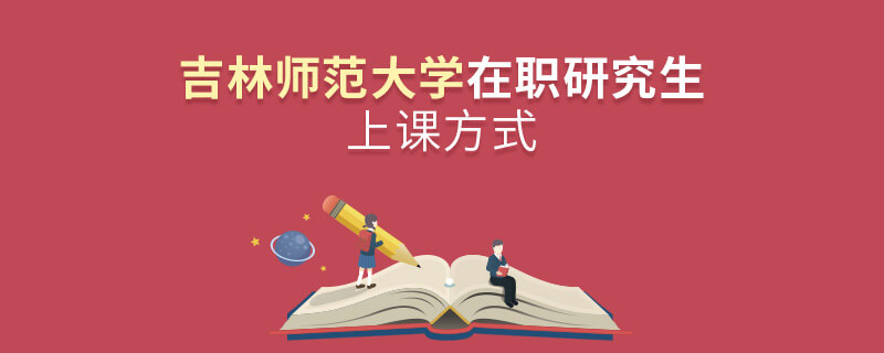 吉林師范大學在職研究生上課方式