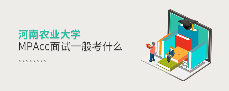 河南農業(yè)大學MPAcc面試一般考什么