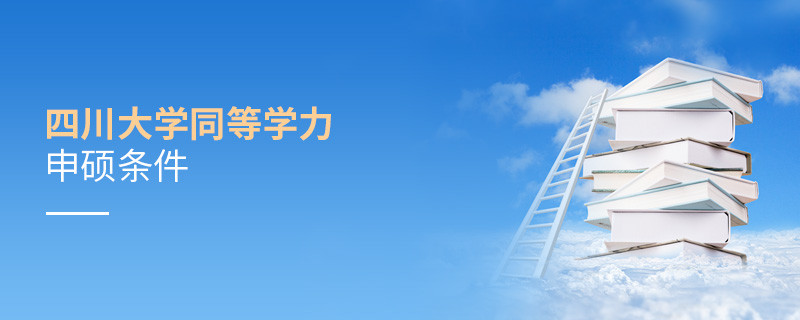 滿足什么條件才能參加四川大學同等學力申碩？