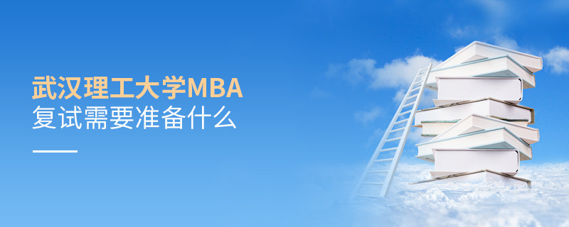 武漢理工大學MBA復試需要準備的材料！