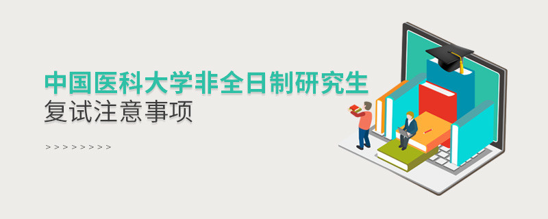 原來中國醫科大學非全日制研究生復試還需要注意這些事項！