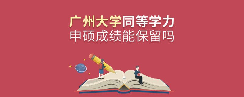 關于廣州大學同等學力申碩成績能否保留的詳細介紹！