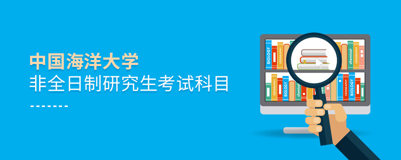 中國(guó)海洋大學(xué)非全日制研究生考試科目詳解！
