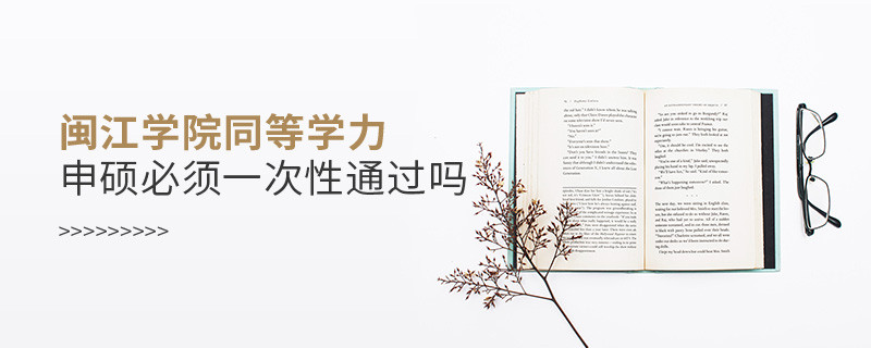 是不是閩江學(xué)院同等學(xué)力申碩考試必須一次性通過？