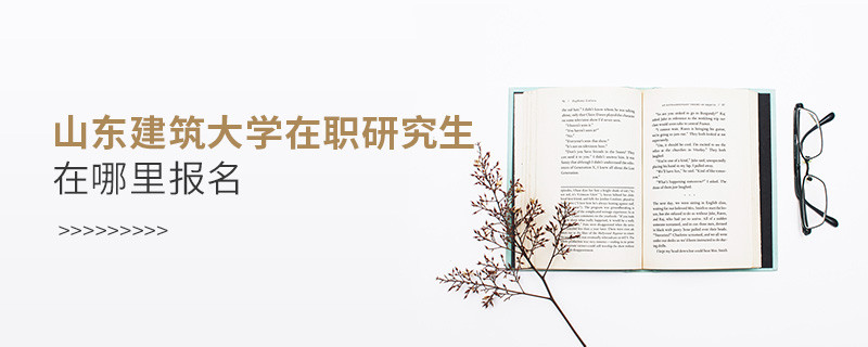 報考在職研究生選擇山東建筑大學哪里報名？