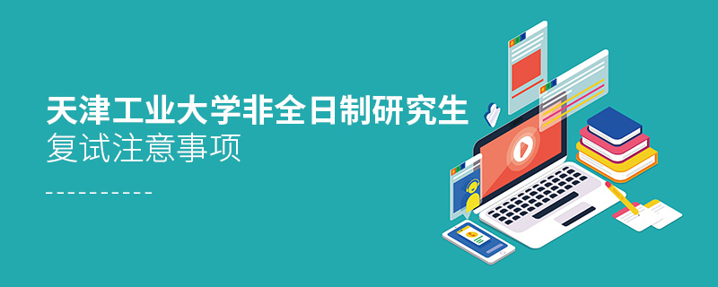 天津工業大學非全日制研究生復試注意事項