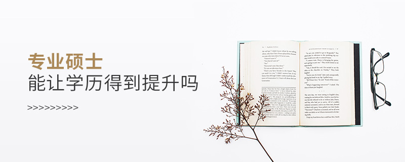 專業(yè)碩士能讓學(xué)歷得到提升嗎 專業(yè)碩士能讓學(xué)歷得到提升嗎