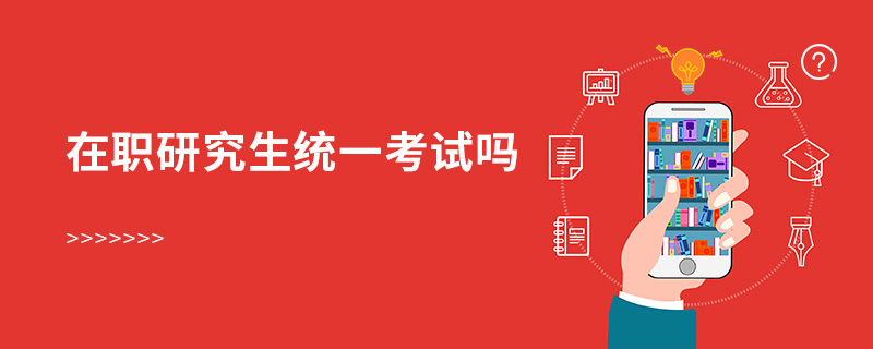 在職研究生統(tǒng)一考試嗎