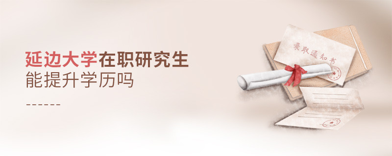 延邊大學在職研究生能提升學歷嗎？