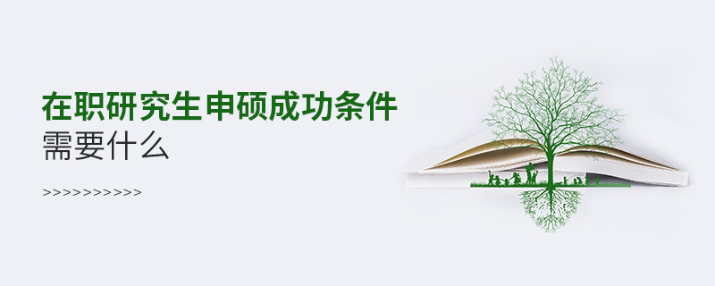 在職研究生申碩成功條件需要什么