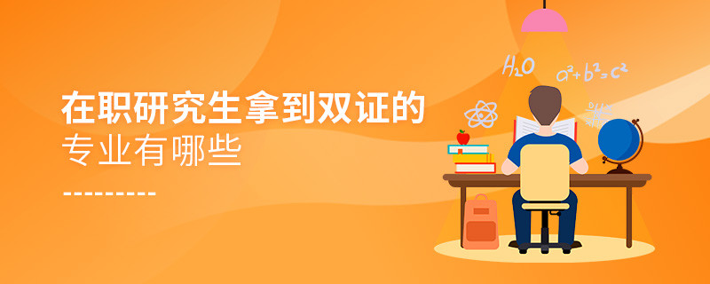 在職研究生拿到雙證的專業(yè)有哪些