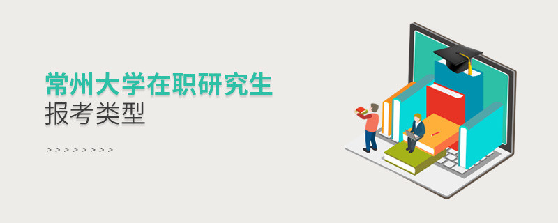 報考常州大學在職研究生可選擇哪些報考類型？