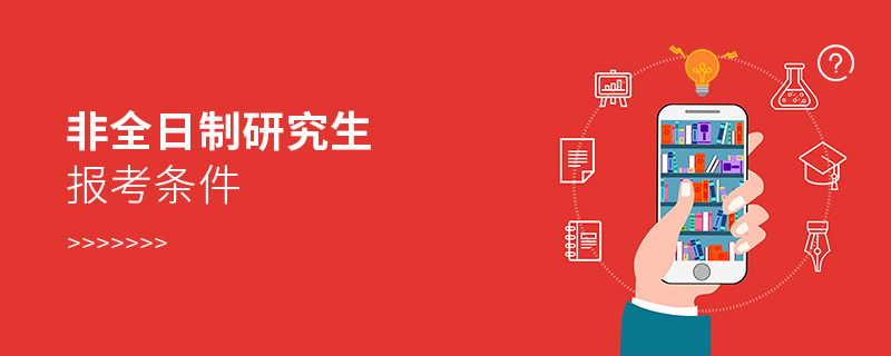 非全日制研究生報考條件 非全日制研究生報考條件