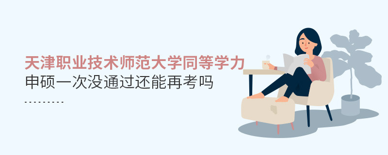 天津職業(yè)技術師范大學同等學力申碩一次沒通過還能再考嗎？