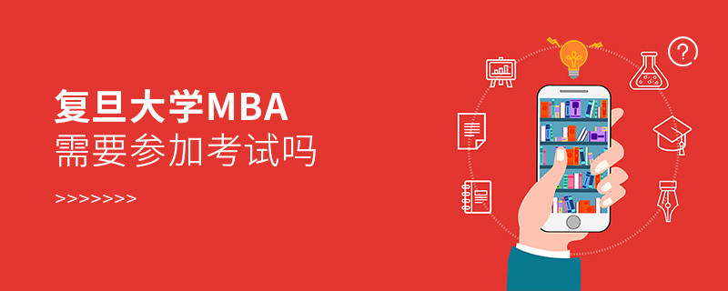 報考MBA選擇復旦大學需要參加考試嗎？