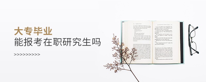 大專畢業(yè)能報考在職研究生嗎