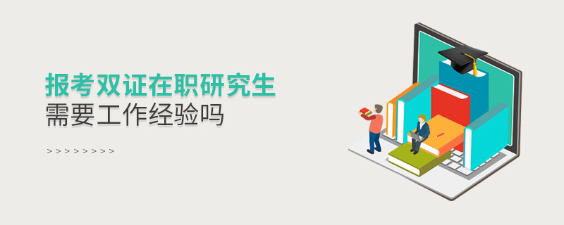 報考雙證在職研究生需要工作經驗嗎