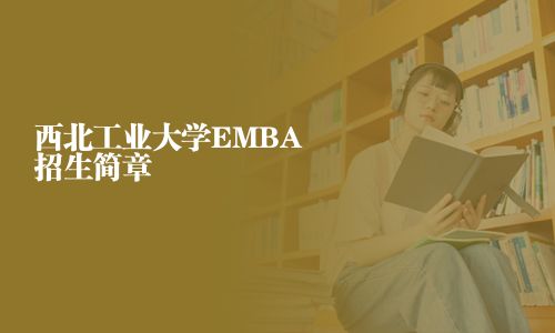 西北工業大學EMBA招生簡章
