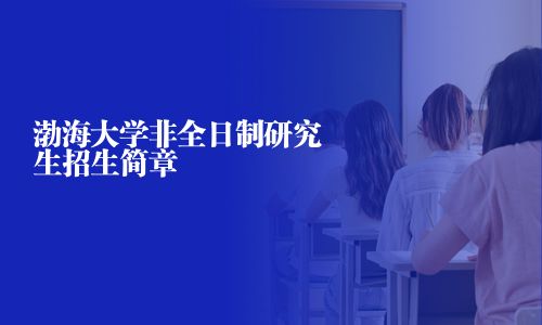 渤海大學(xué)非全日制研究生招生簡章
