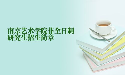 南京藝術(shù)學(xué)院非全日制研究生招生簡章