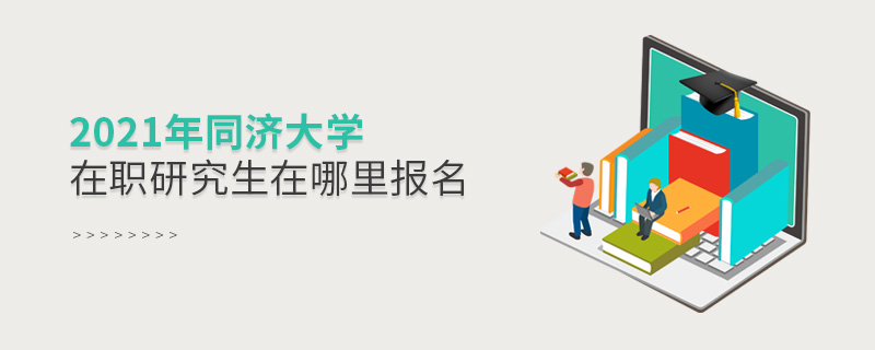 2021年同濟(jì)大學(xué)在職研究生在哪里報(bào)名 2021年同濟(jì)大學(xué)在職研究生在哪里報(bào)名