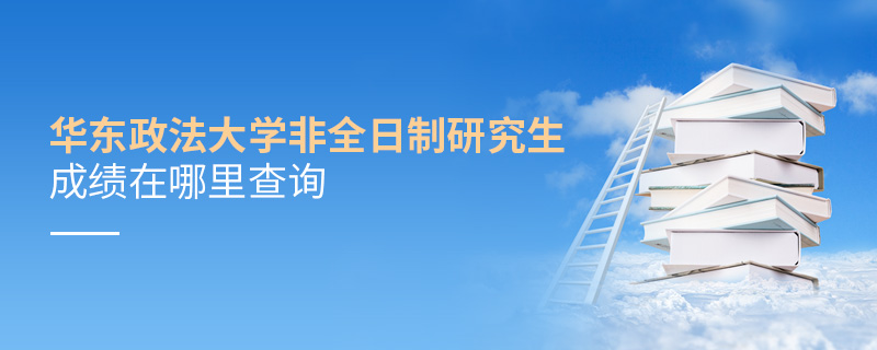 華東政法大學非全日制研究生成績在哪里查詢